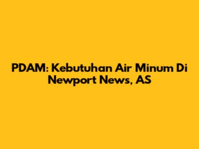 PDAM: Kebutuhan Air Minum Di Newport News, AS