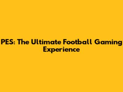 PES: The Ultimate Football Gaming Experience