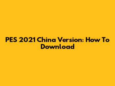 PES 2021 China Version: How To Download