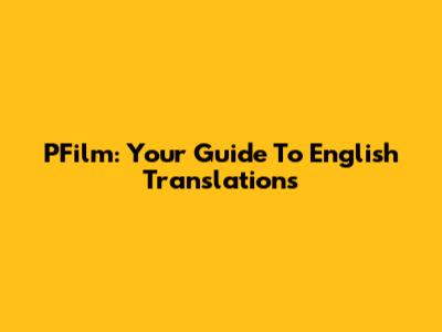 PFilm: Your Guide To English Translations