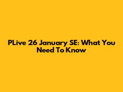 PLive 26 January SE: What You Need To Know