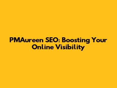 PMAureen SEO: Boosting Your Online Visibility