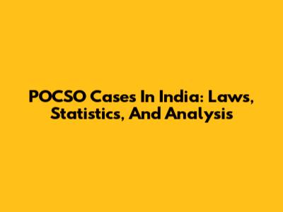 POCSO Cases In India: Laws, Statistics, And Analysis