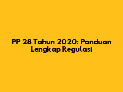PP 28 Tahun 2020: Panduan Lengkap Regulasi