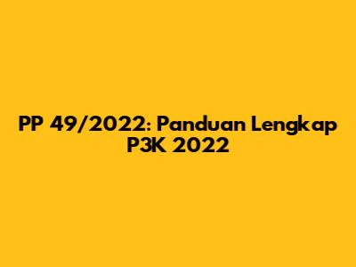 PP 49/2022: Panduan Lengkap P3K 2022