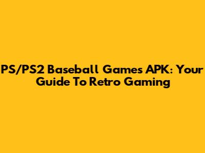 PS/PS2 Baseball Games APK: Your Guide To Retro Gaming