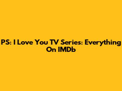 PS: I Love You TV Series: Everything On IMDb