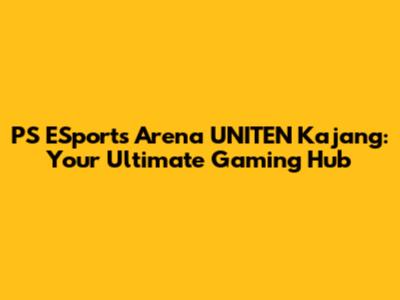 PS ESports Arena UNITEN Kajang: Your Ultimate Gaming Hub
