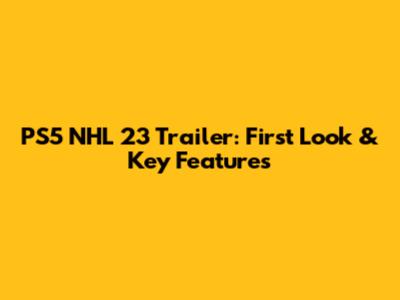 PS5 NHL 23 Trailer: First Look & Key Features