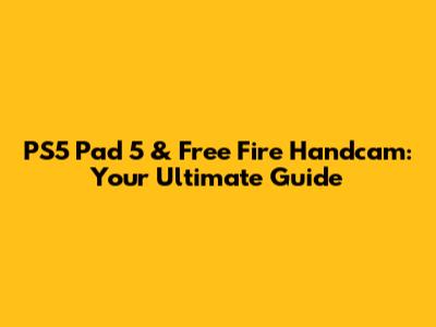 PS5 Pad 5 & Free Fire Handcam: Your Ultimate Guide
