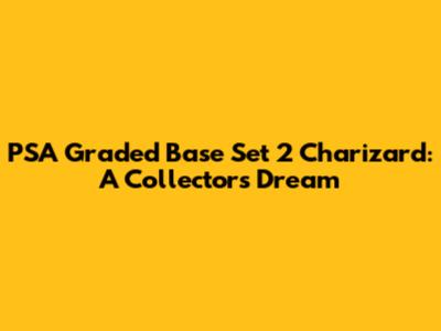 PSA Graded Base Set 2 Charizard: A Collector's Dream