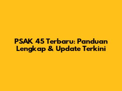 PSAK 45 Terbaru: Panduan Lengkap & Update Terkini