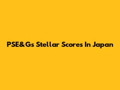 PSE&G's Stellar Scores In Japan