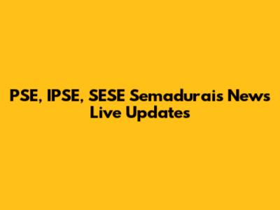 PSE, IPSE, SESE Semadurais News Live Updates