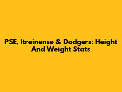 PSE, Itreinense & Dodgers: Height And Weight Stats