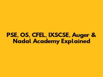 PSE, OS, CFEL, IXSCSE, Auger & Nadal Academy Explained