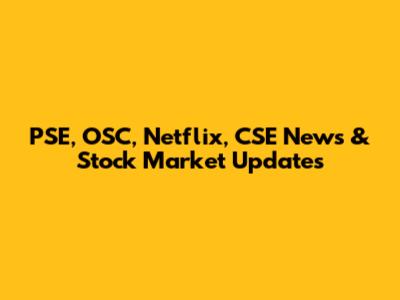 PSE, OSC, Netflix, CSE News & Stock Market Updates