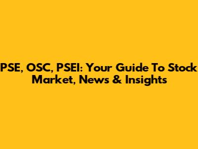 PSE, OSC, PSEI: Your Guide To Stock Market, News & Insights