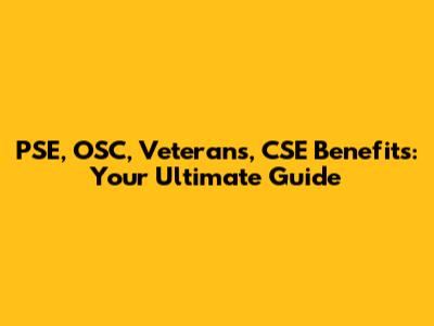 PSE, OSC, Veterans, CSE Benefits: Your Ultimate Guide