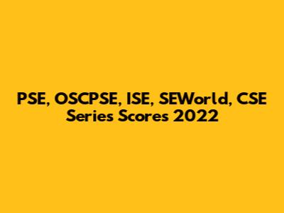 PSE, OSCPSE, ISE, SEWorld, CSE Series Scores 2022