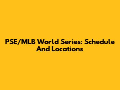 PSE/MLB World Series: Schedule And Locations
