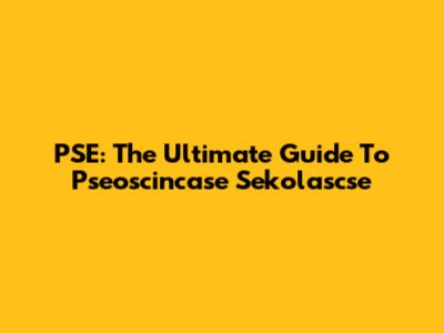 PSE: The Ultimate Guide To Pseoscincase Sekolascse