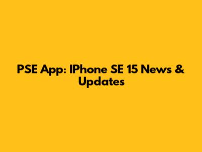 PSE App: IPhone SE 15 News & Updates