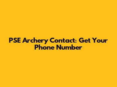 PSE Archery Contact: Get Your Phone Number