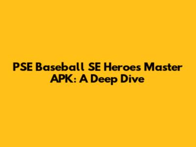 PSE Baseball SE Heroes Master APK: A Deep Dive