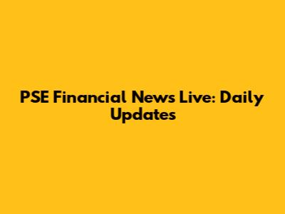 PSE Financial News Live: Daily Updates