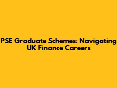 PSE Graduate Schemes: Navigating UK Finance Careers