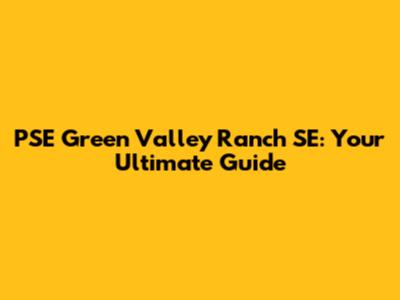 PSE Green Valley Ranch SE: Your Ultimate Guide