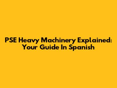 PSE Heavy Machinery Explained: Your Guide In Spanish