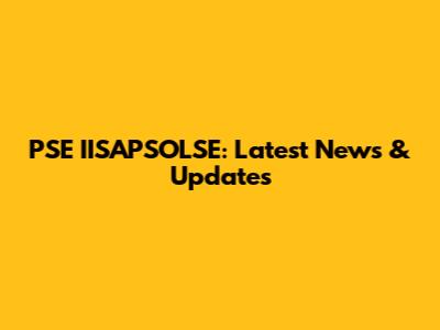 PSE IISAPSOLSE: Latest News & Updates