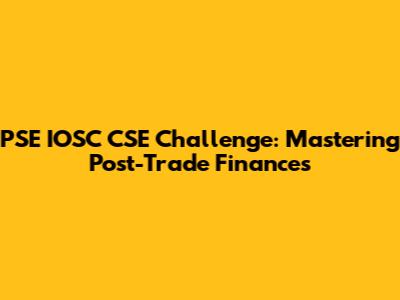 PSE IOSC CSE Challenge: Mastering Post-Trade Finances