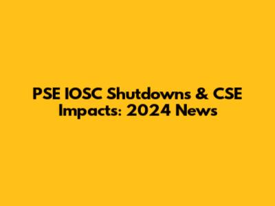 PSE IOSC Shutdowns & CSE Impacts: 2024 News