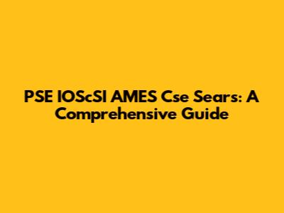 PSE IOScSI AMES Cse Sears: A Comprehensive Guide