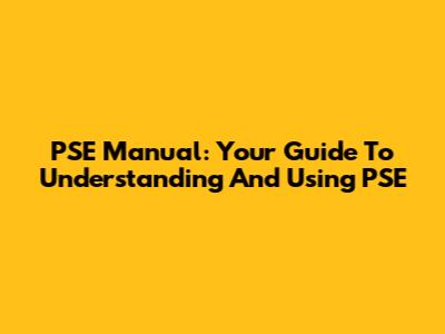 PSE Manual: Your Guide To Understanding And Using PSE