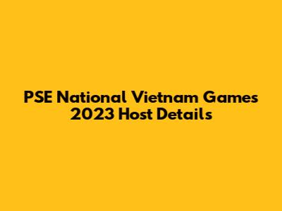 PSE National Vietnam Games 2023 Host Details
