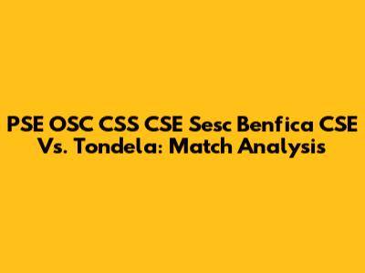 PSE OSC CSS CSE Sesc Benfica CSE Vs. Tondela: Match Analysis