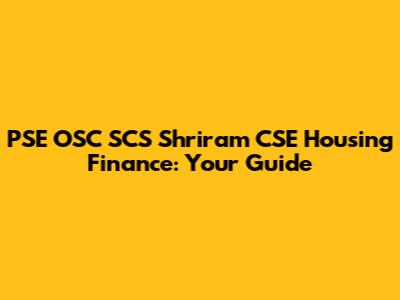 PSE OSC SCS Shriram CSE Housing Finance: Your Guide