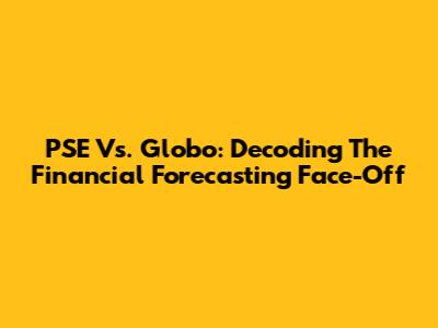 PSE Vs. Globo: Decoding The Financial Forecasting Face-Off