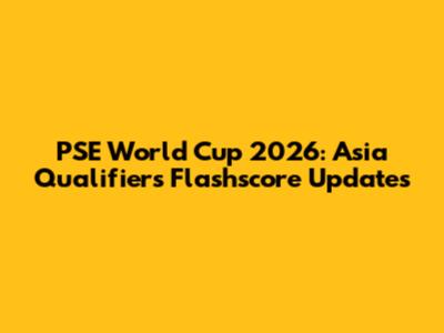 PSE World Cup 2026: Asia Qualifiers Flashscore Updates