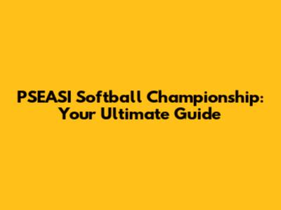 PSEASI Softball Championship: Your Ultimate Guide