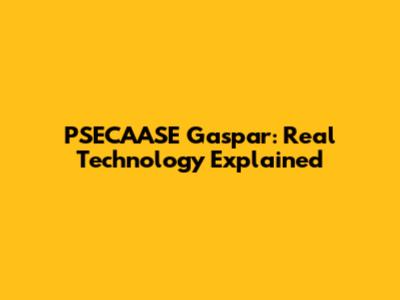 PSECAASE Gaspar: Real Technology Explained