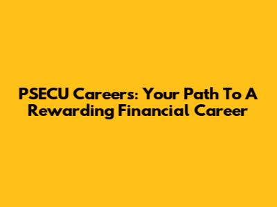 PSECU Careers: Your Path To A Rewarding Financial Career