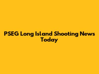 PSEG Long Island Shooting News Today