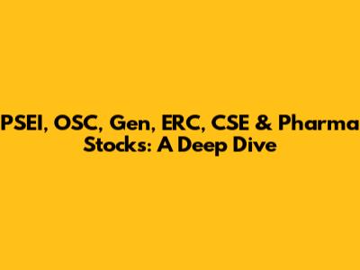 PSEI, OSC, Gen, ERC, CSE & Pharma Stocks: A Deep Dive