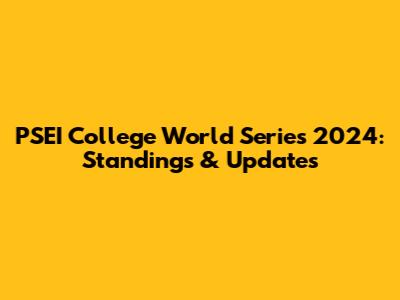 PSEI College World Series 2024: Standings & Updates