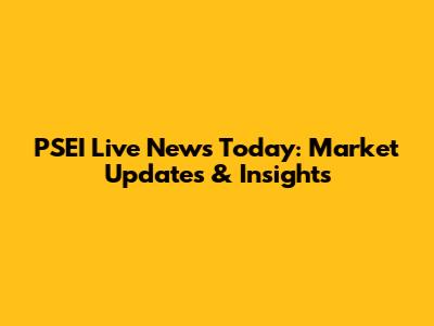 PSEI Live News Today: Market Updates & Insights